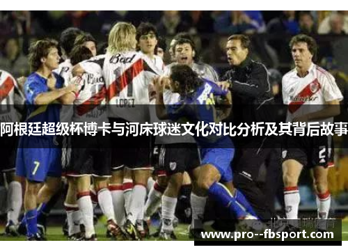 阿根廷超级杯博卡与河床球迷文化对比分析及其背后故事