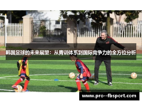 韩国足球的未来展望：从青训体系到国际竞争力的全方位分析