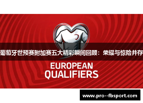 葡萄牙世预赛附加赛五大精彩瞬间回顾：荣耀与惊险并存