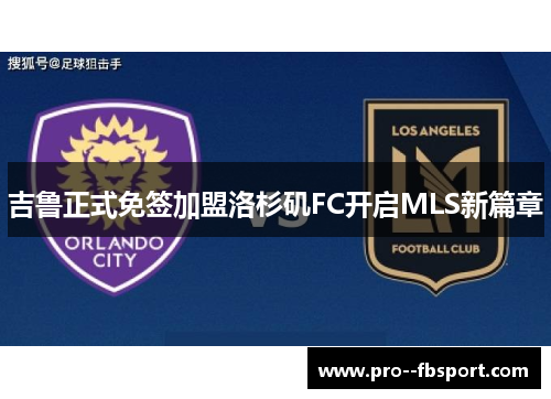 吉鲁正式免签加盟洛杉矶FC开启MLS新篇章 吉鲁正式免签加盟洛杉矶FC开启MLS新篇章